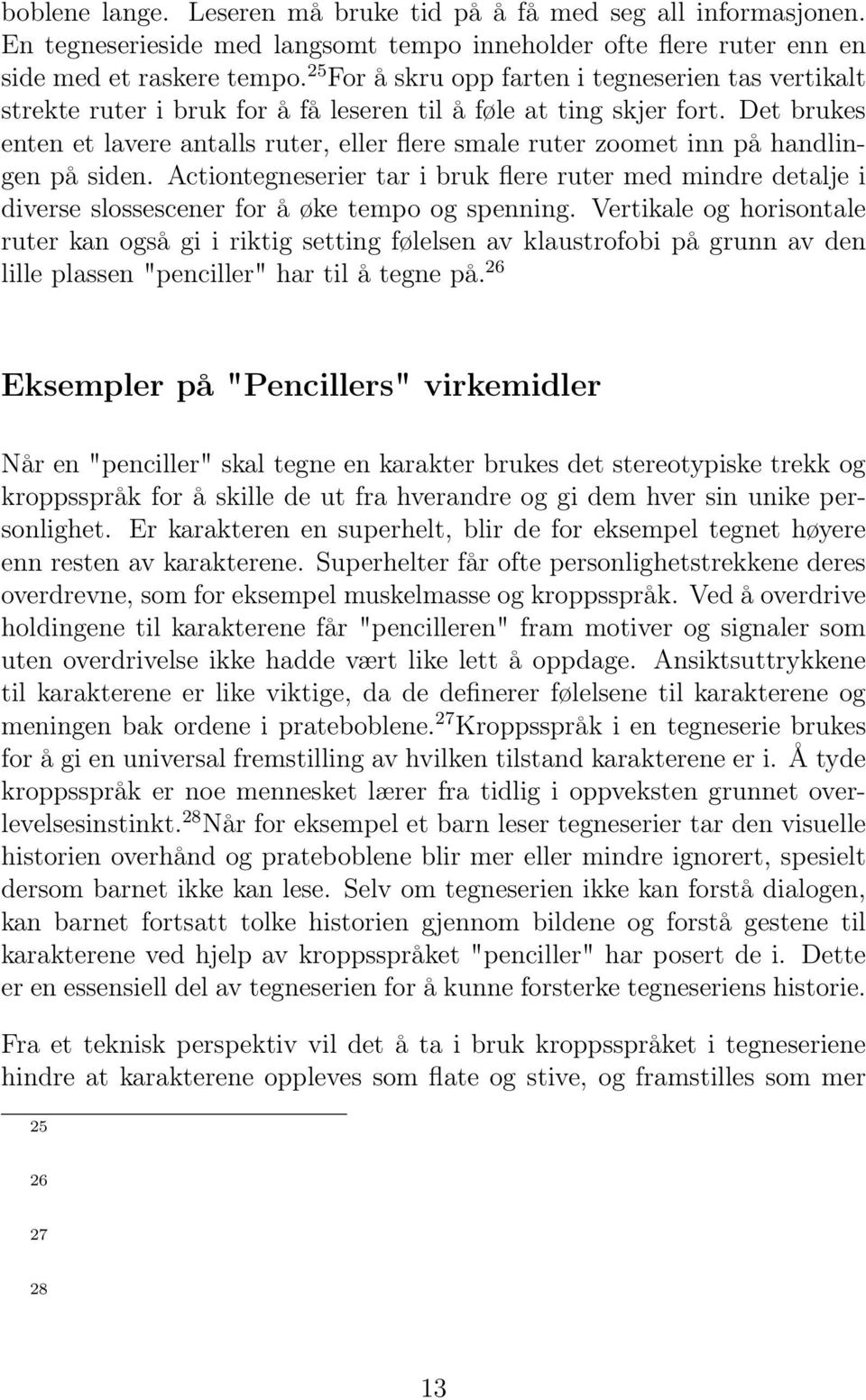 Det brukes enten et lavere antalls ruter, eller flere smale ruter zoomet inn på handlingen på siden.