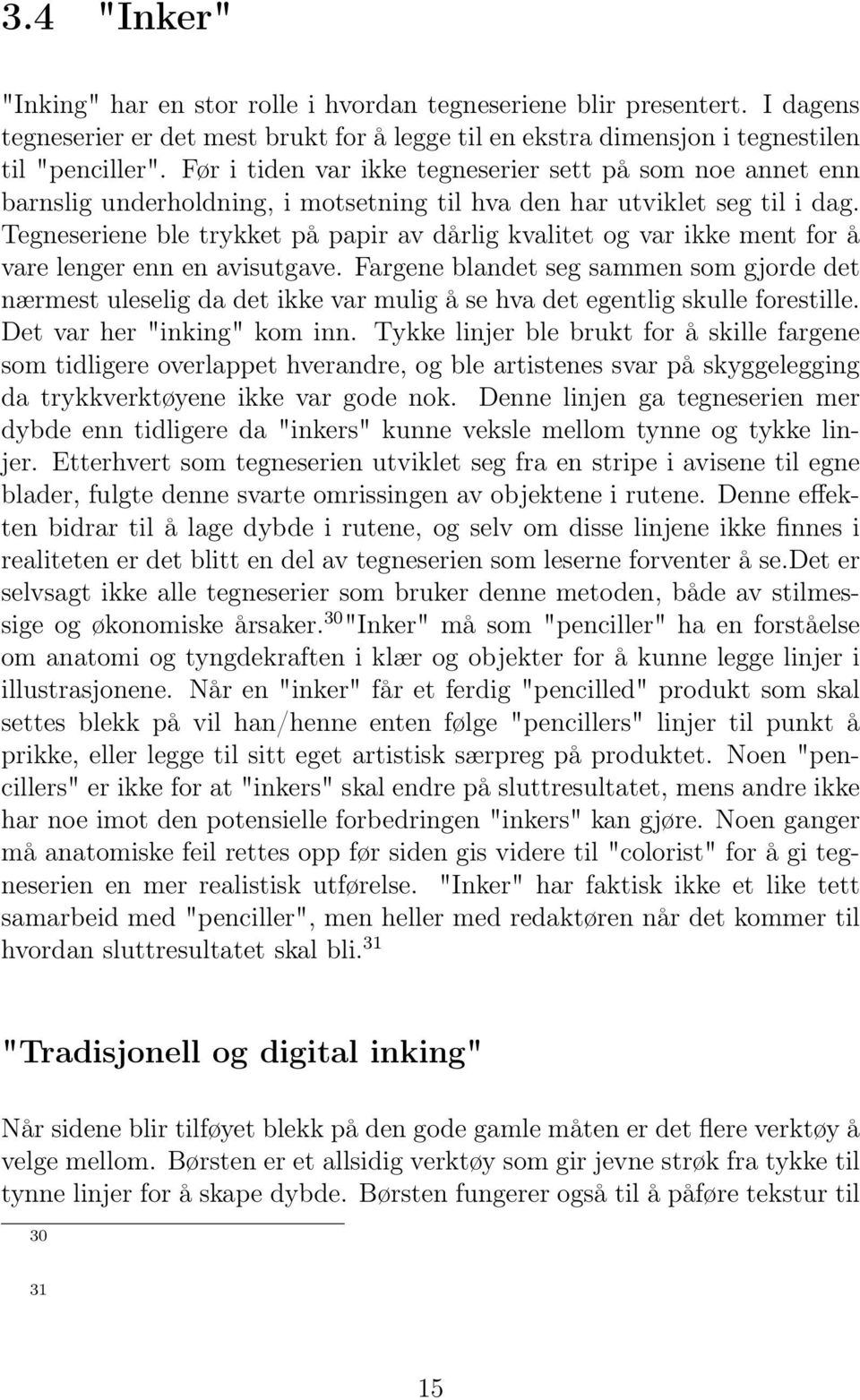 Tegneseriene ble trykket på papir av dårlig kvalitet og var ikke ment for å vare lenger enn en avisutgave.