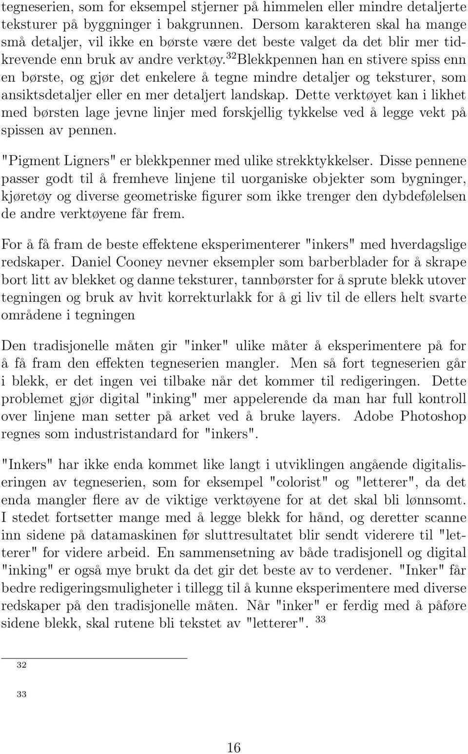 32 Blekkpennen han en stivere spiss enn en børste, og gjør det enkelere å tegne mindre detaljer og teksturer, som ansiktsdetaljer eller en mer detaljert landskap.