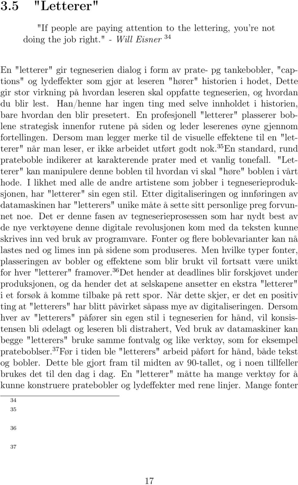 leseren skal oppfatte tegneserien, og hvordan du blir lest. Han/henne har ingen ting med selve innholdet i historien, bare hvordan den blir presetert.