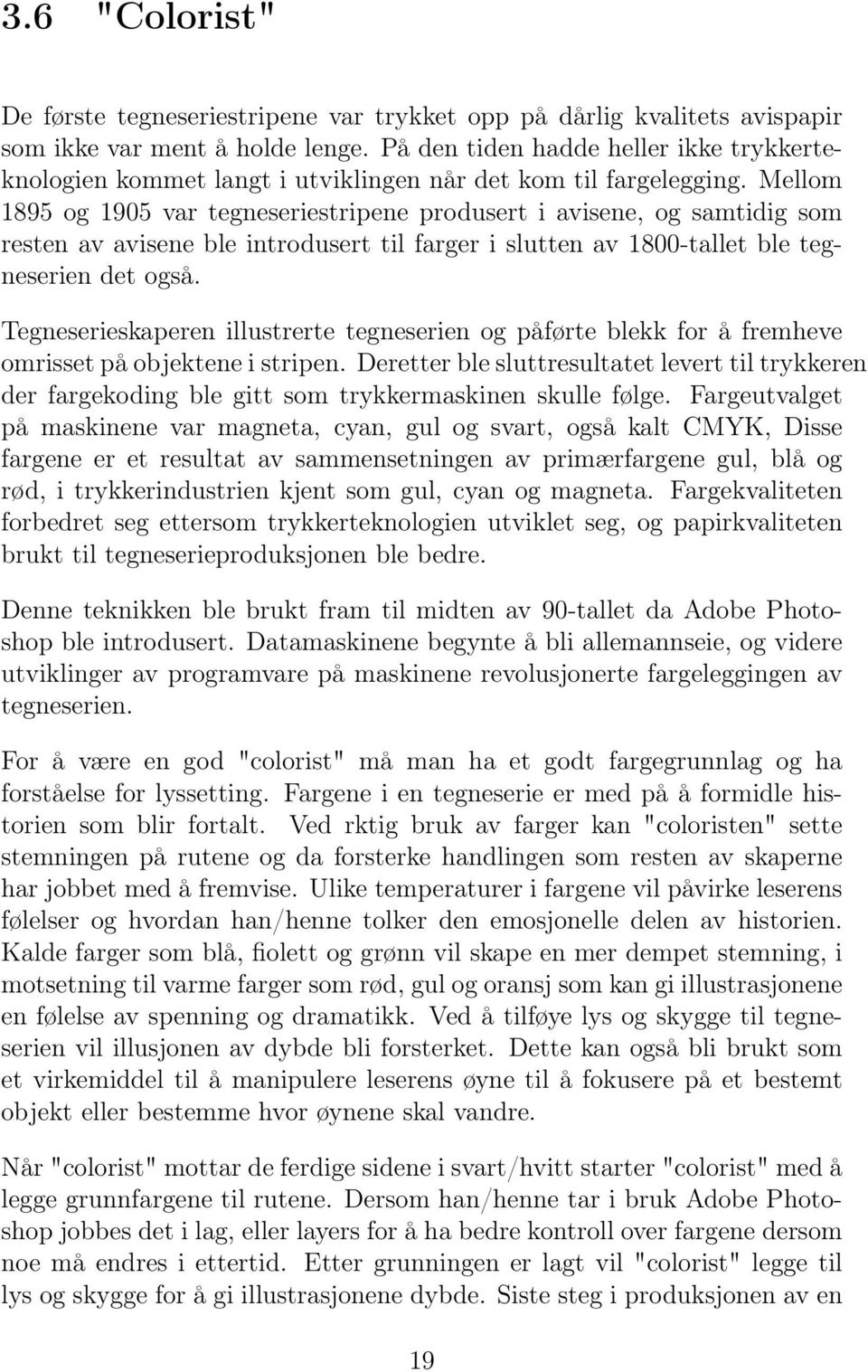 Mellom 1895 og 1905 var tegneseriestripene produsert i avisene, og samtidig som resten av avisene ble introdusert til farger i slutten av 1800-tallet ble tegneserien det også.