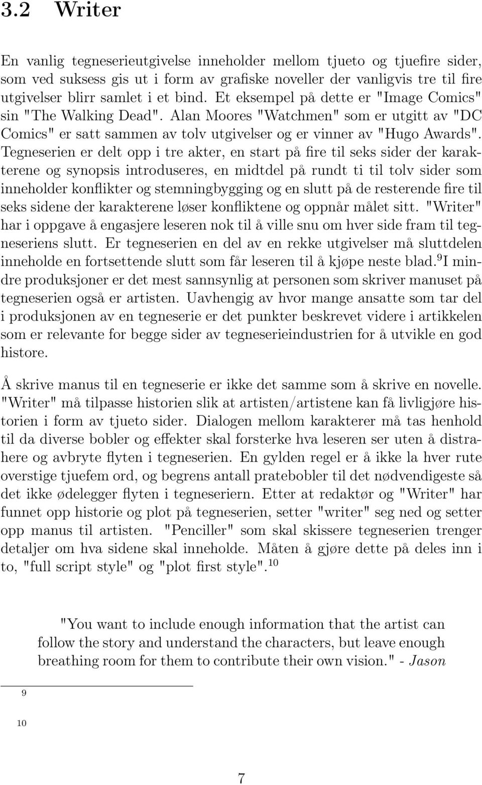 Tegneserien er delt opp i tre akter, en start på fire til seks sider der karakterene og synopsis introduseres, en midtdel på rundt ti til tolv sider som inneholder konflikter og stemningbygging og en