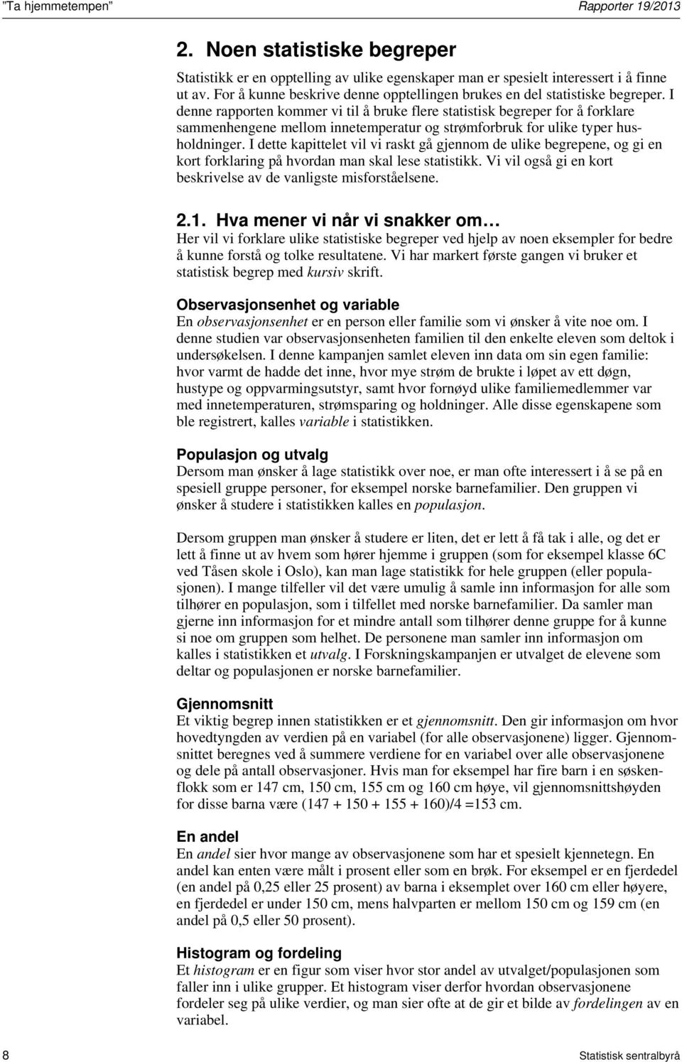 I denne rapporten kommer vi til å bruke flere statistisk begreper for å forklare sammenhengene mellom innetemperatur og strømforbruk for ulike typer husholdninger.