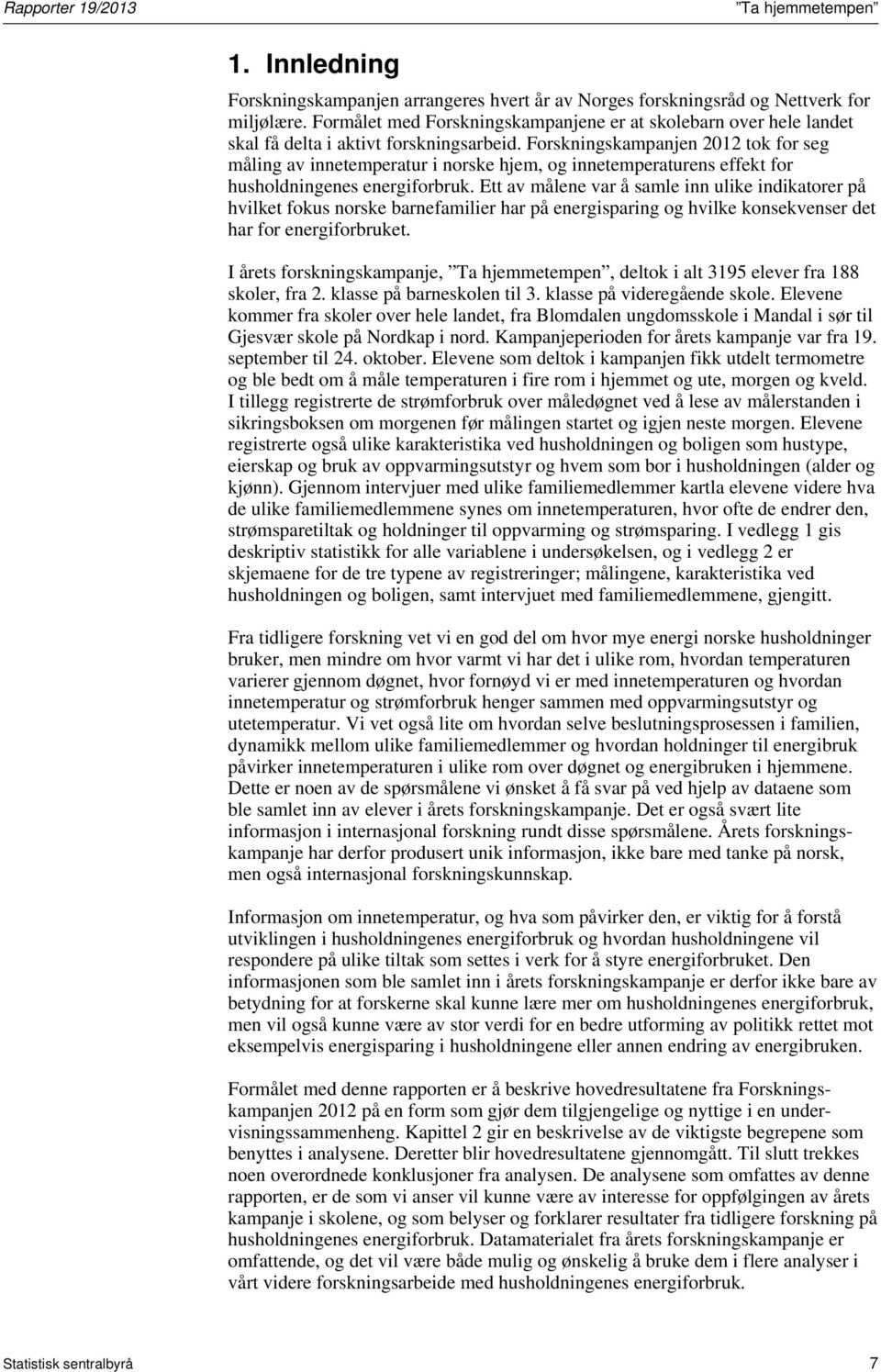 Forskningskampanjen 2012 tok for seg måling av innetemperatur i norske hjem, og innetemperaturens effekt for husholdningenes energiforbruk.