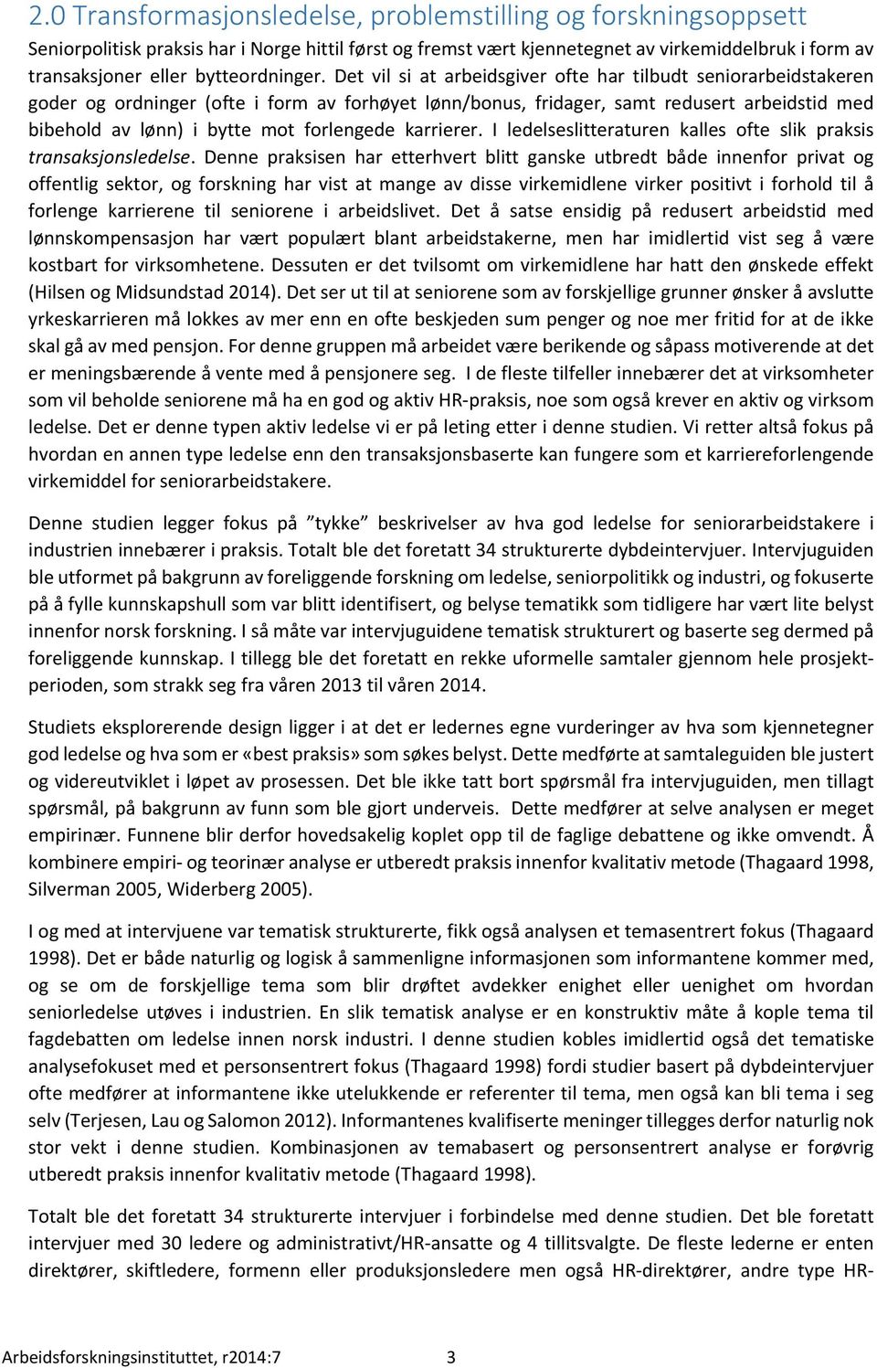 Det vil si at arbeidsgiver ofte har tilbudt seniorarbeidstakeren goder og ordninger (ofte i form av forhøyet lønn/bonus, fridager, samt redusert arbeidstid med bibehold av lønn) i bytte mot