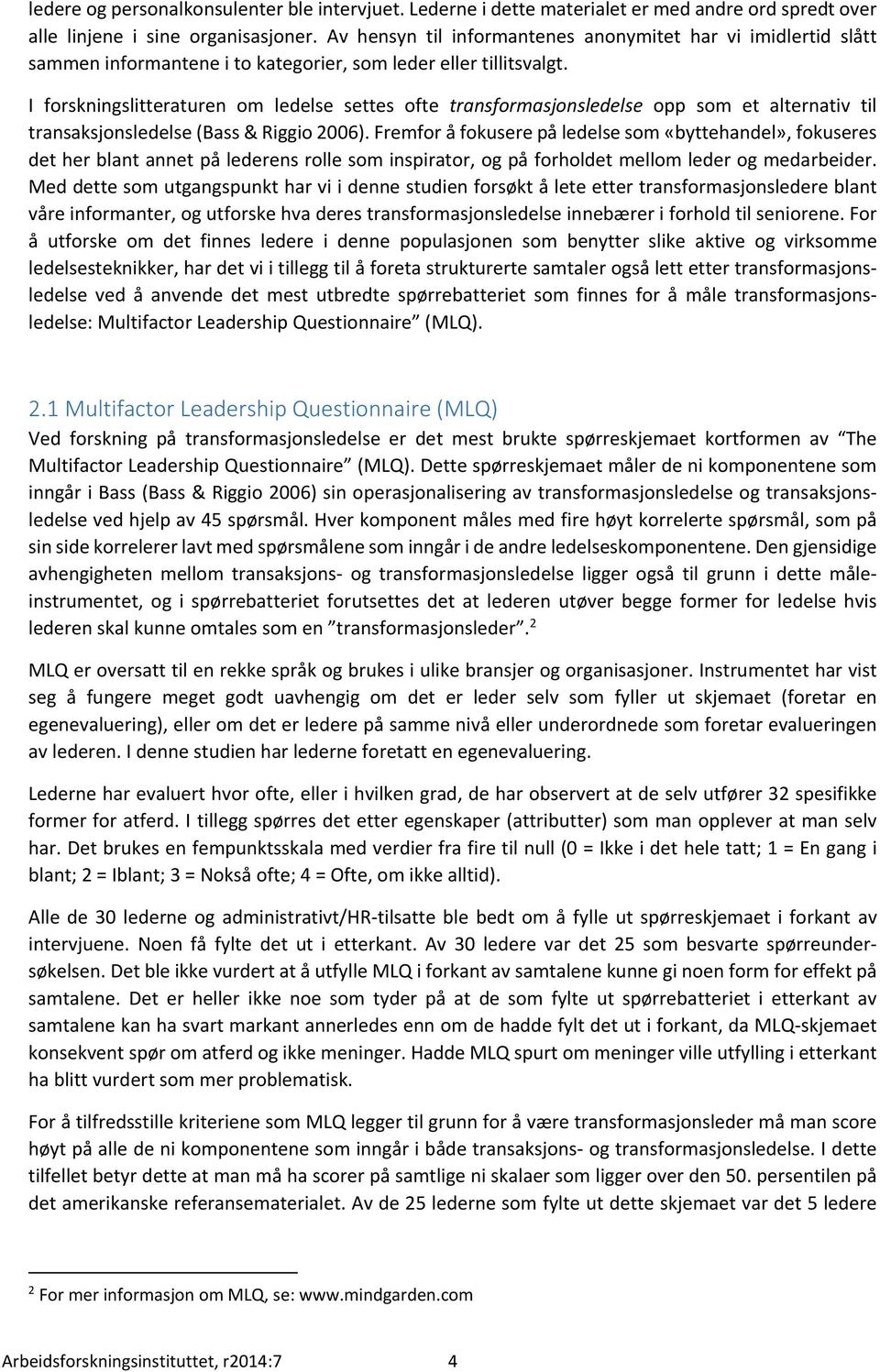 I forskningslitteraturen om ledelse settes ofte transformasjonsledelse opp som et alternativ til transaksjonsledelse (Bass & Riggio 2006).