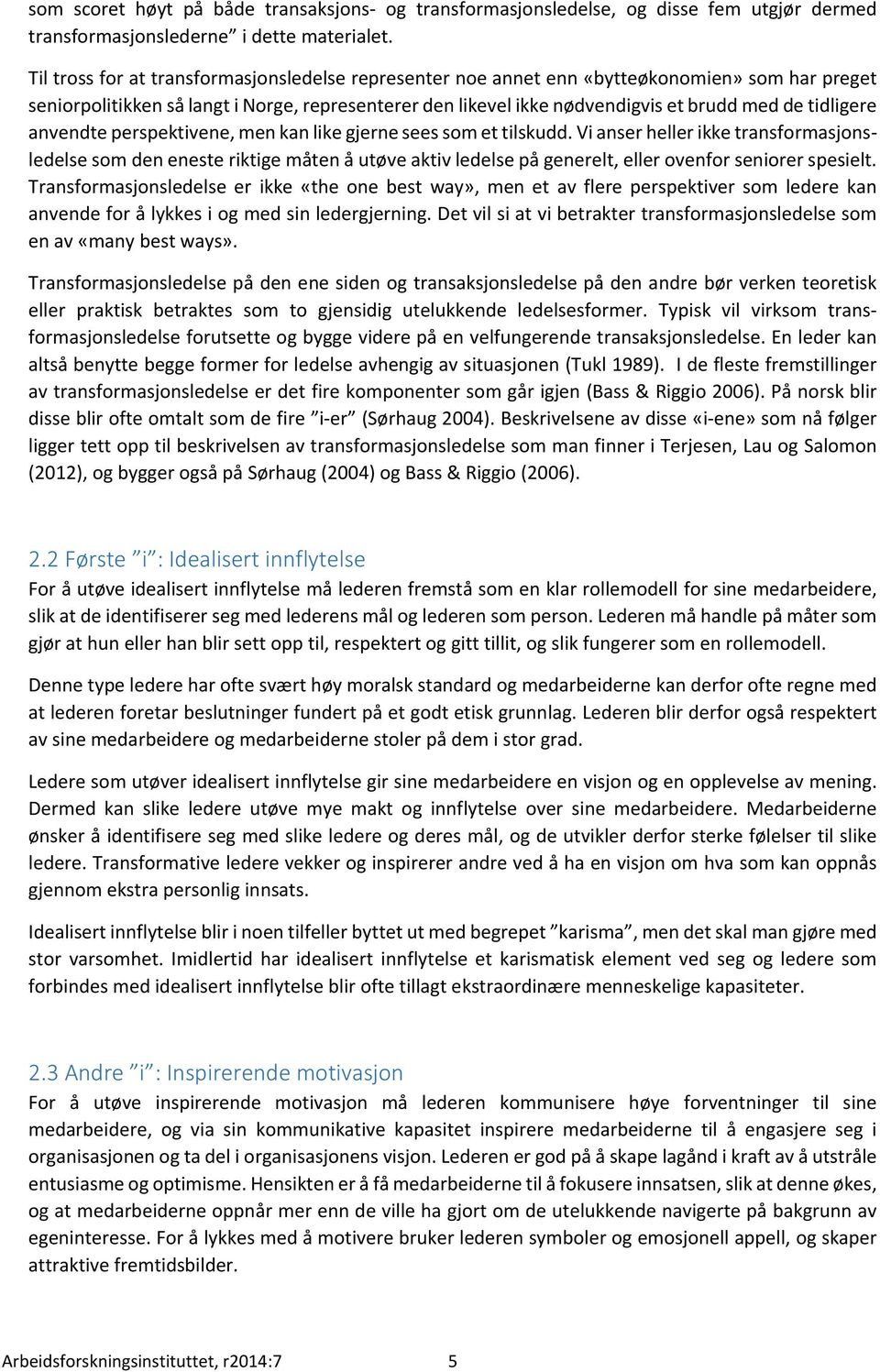 tidligere anvendte perspektivene, men kan like gjerne sees som et tilskudd.