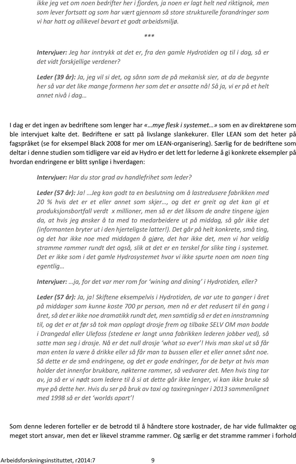 Leder (39 år): Ja, jeg vil si det, og sånn som de på mekanisk sier, at da de begynte her så var det like mange formenn her som det er ansatte nå!