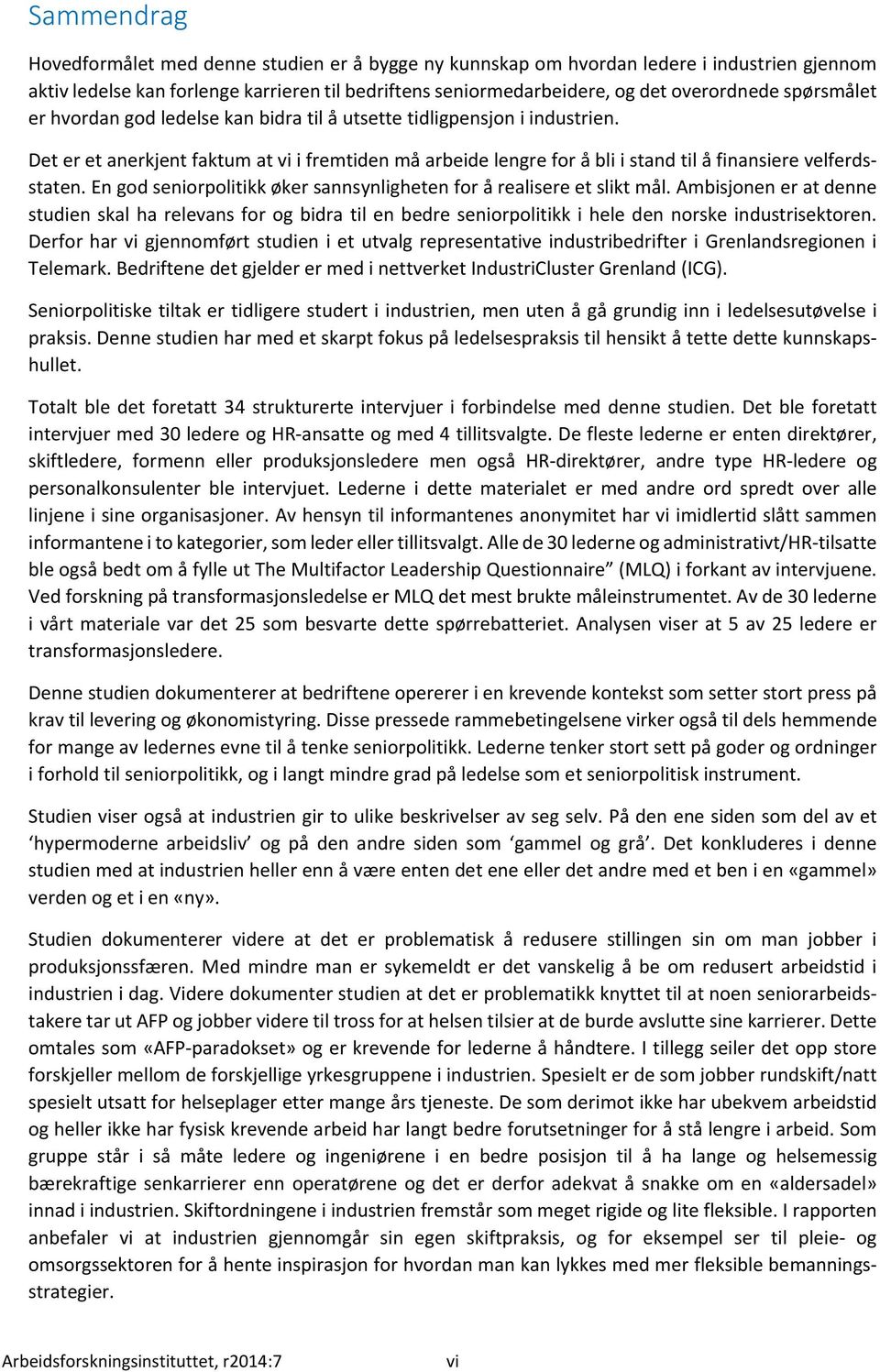 En god seniorpolitikk øker sannsynligheten for å realisere et slikt mål. Ambisjonen er at denne studien skal ha relevans for og bidra til en bedre seniorpolitikk i hele den norske industrisektoren.