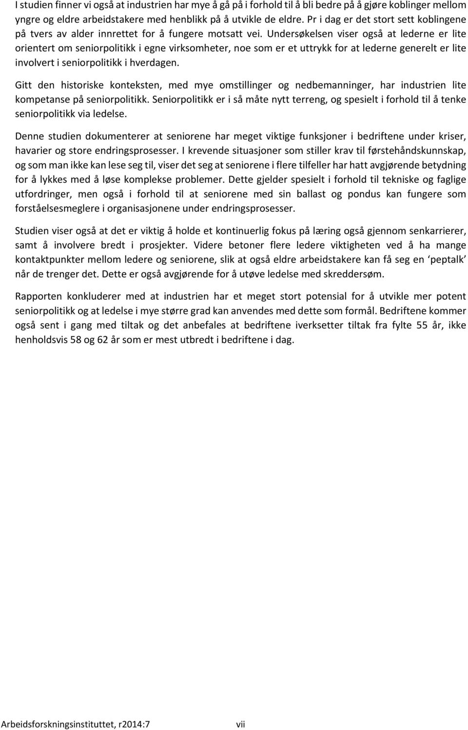 Undersøkelsen viser også at lederne er lite orientert om seniorpolitikk i egne virksomheter, noe som er et uttrykk for at lederne generelt er lite involvert i seniorpolitikk i hverdagen.