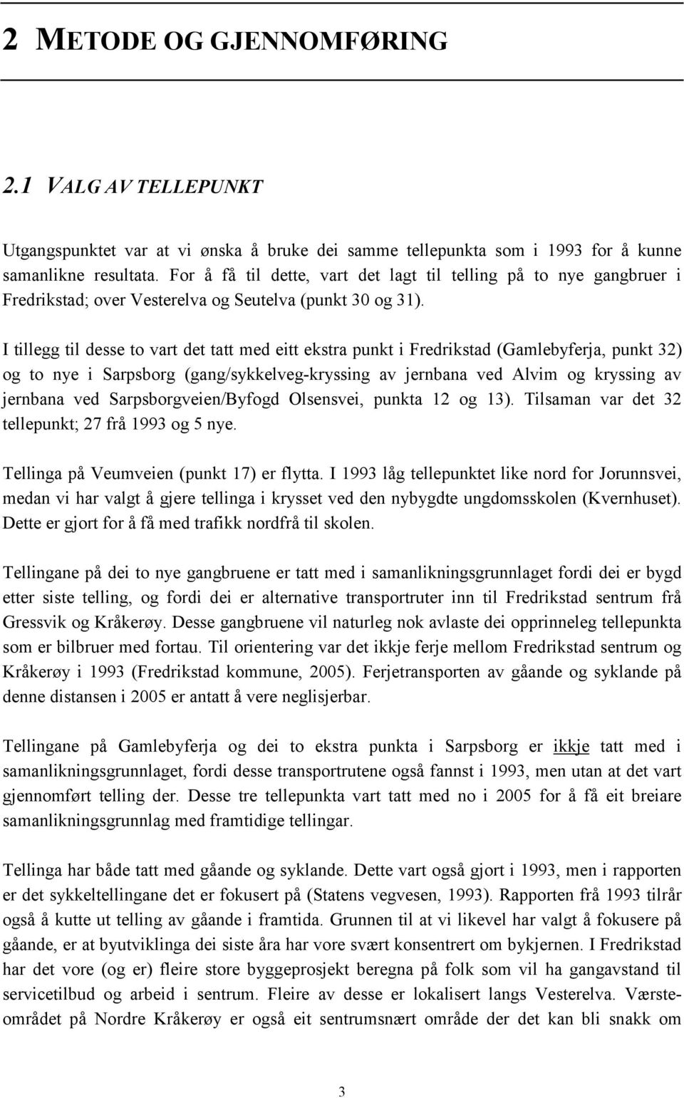 I tillegg til desse to vart det tatt med eitt ekstra punkt i Fredrikstad (Gamlebyferja, punkt 32) og to nye i Sarpsborg (gang/sykkelveg-kryssing av jernbana ved Alvim og kryssing av jernbana ved