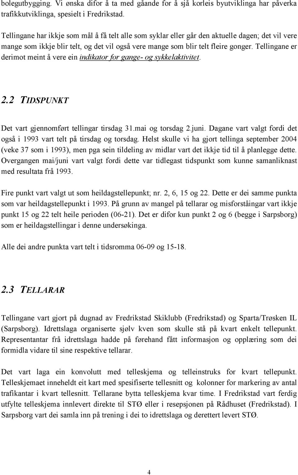 Tellingane er derimot meint å vere ein indikator for gange- og sykkelaktivitet. 2.2 TIDSPUNKT Det vart gjennomført tellingar tirsdag 31.mai og torsdag 2.juni.