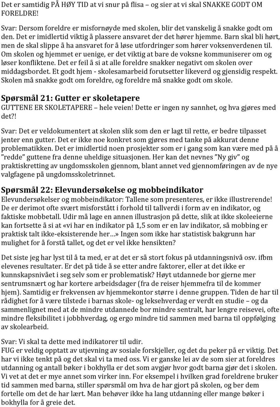 Om skolen og hjemmet er uenige, er det viktig at bare de voksne kommuniserer om og løser konfliktene. Det er feil å si at alle foreldre snakker negativt om skolen over middagsbordet.