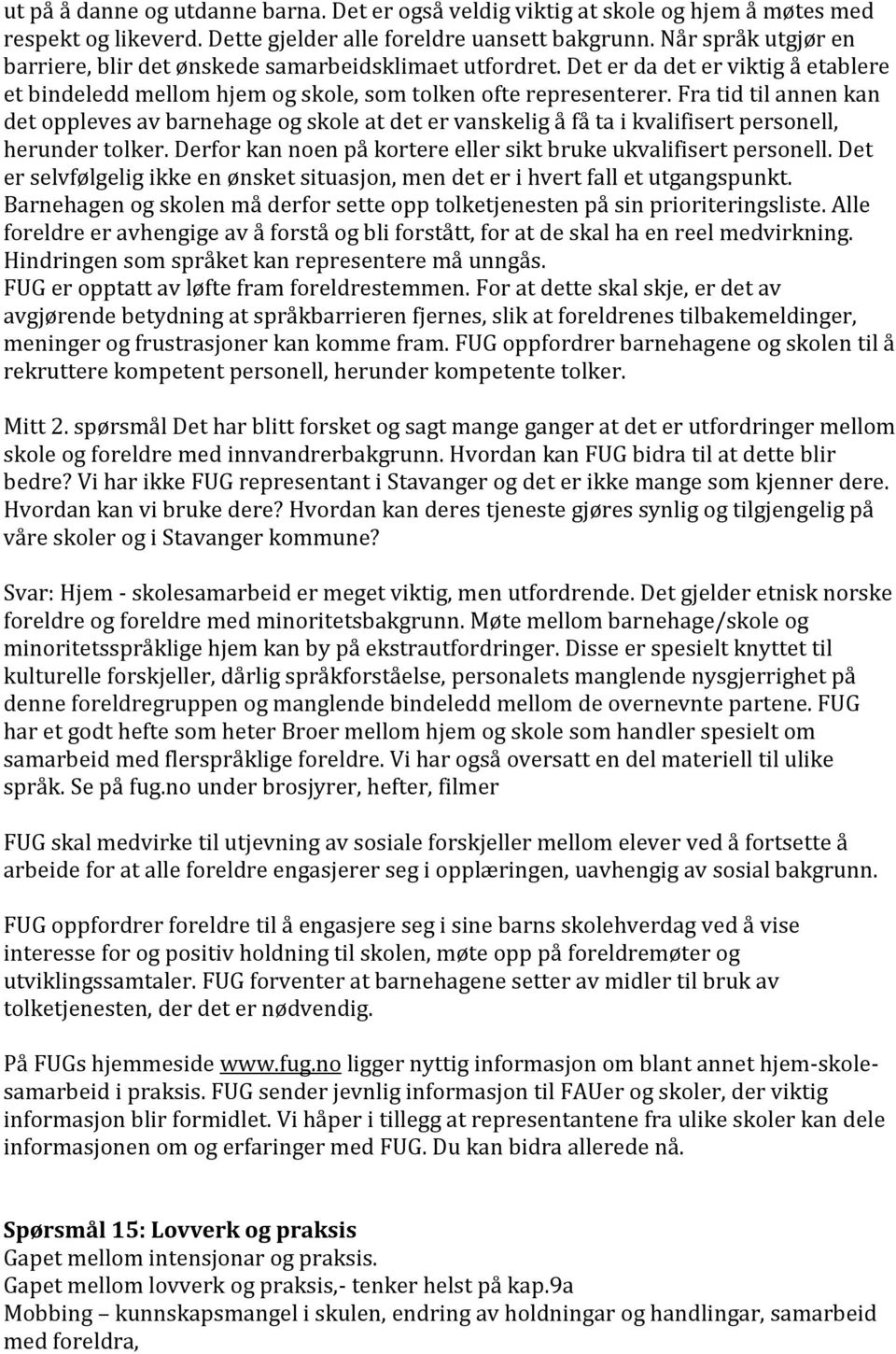 Fra tid til annen kan det oppleves av barnehage og skole at det er vanskelig å få ta i kvalifisert personell, herunder tolker. Derfor kan noen på kortere eller sikt bruke ukvalifisert personell.