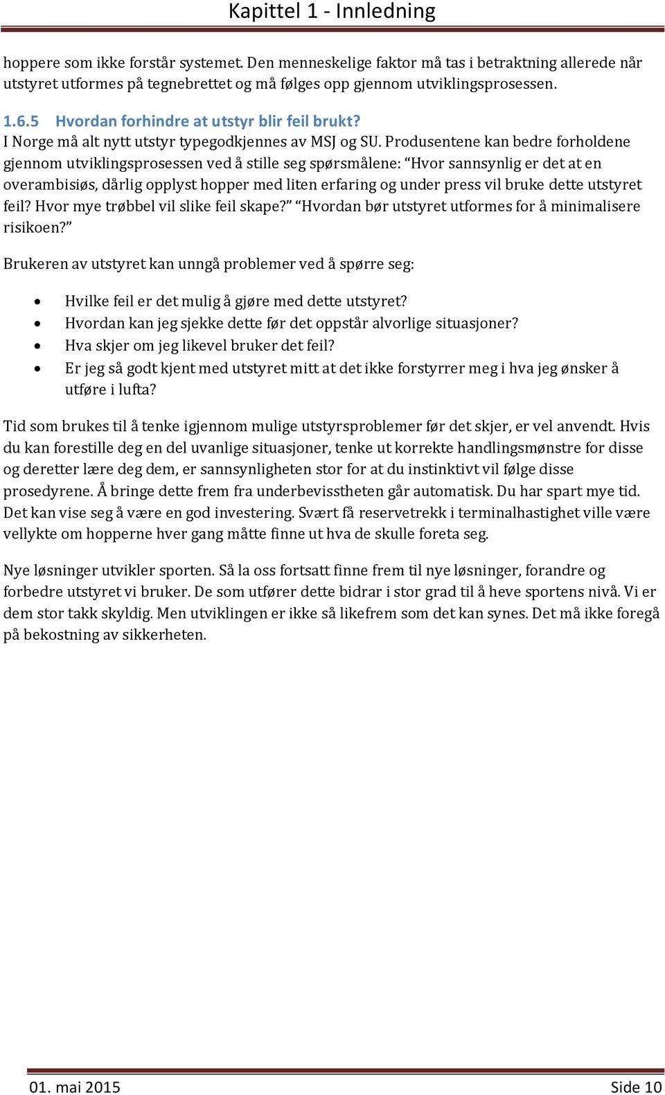 Produsentene kan bedre forholdene gjennom utviklingsprosessen ved å stille seg spørsmålene: Hvor sannsynlig er det at en overambisiøs, dårlig opplyst hopper med liten erfaring og under press vil