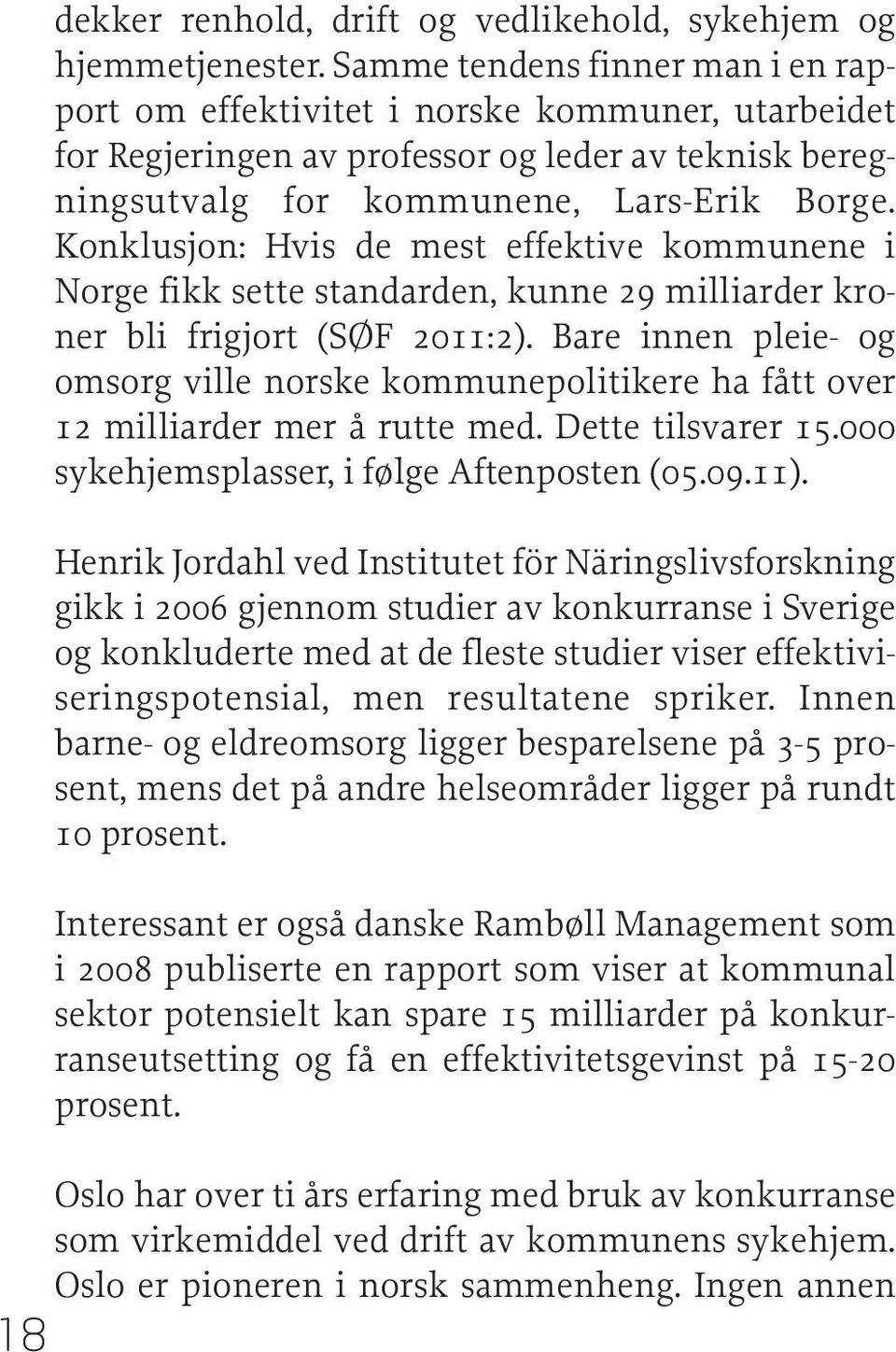 Konklusjon: Hvis de mest effektive kommunene i Norge fikk sette standarden, kunne 29 milliarder kroner bli frigjort (SØF 2011:2).