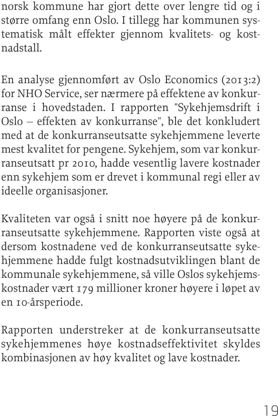 I rapporten "Sykehjemsdrift i Oslo effekten av konkurranse", ble det konkludert med at de konkurranseutsatte sykehjemmene leverte mest kvalitet for pengene.