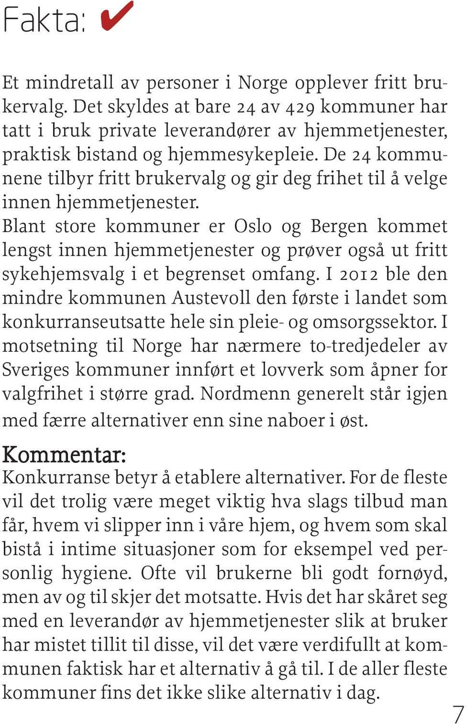 Blant store kommuner er Oslo og Bergen kommet lengst innen hjemmetjenester og prøver også ut fritt sykehjemsvalg i et begrenset omfang.
