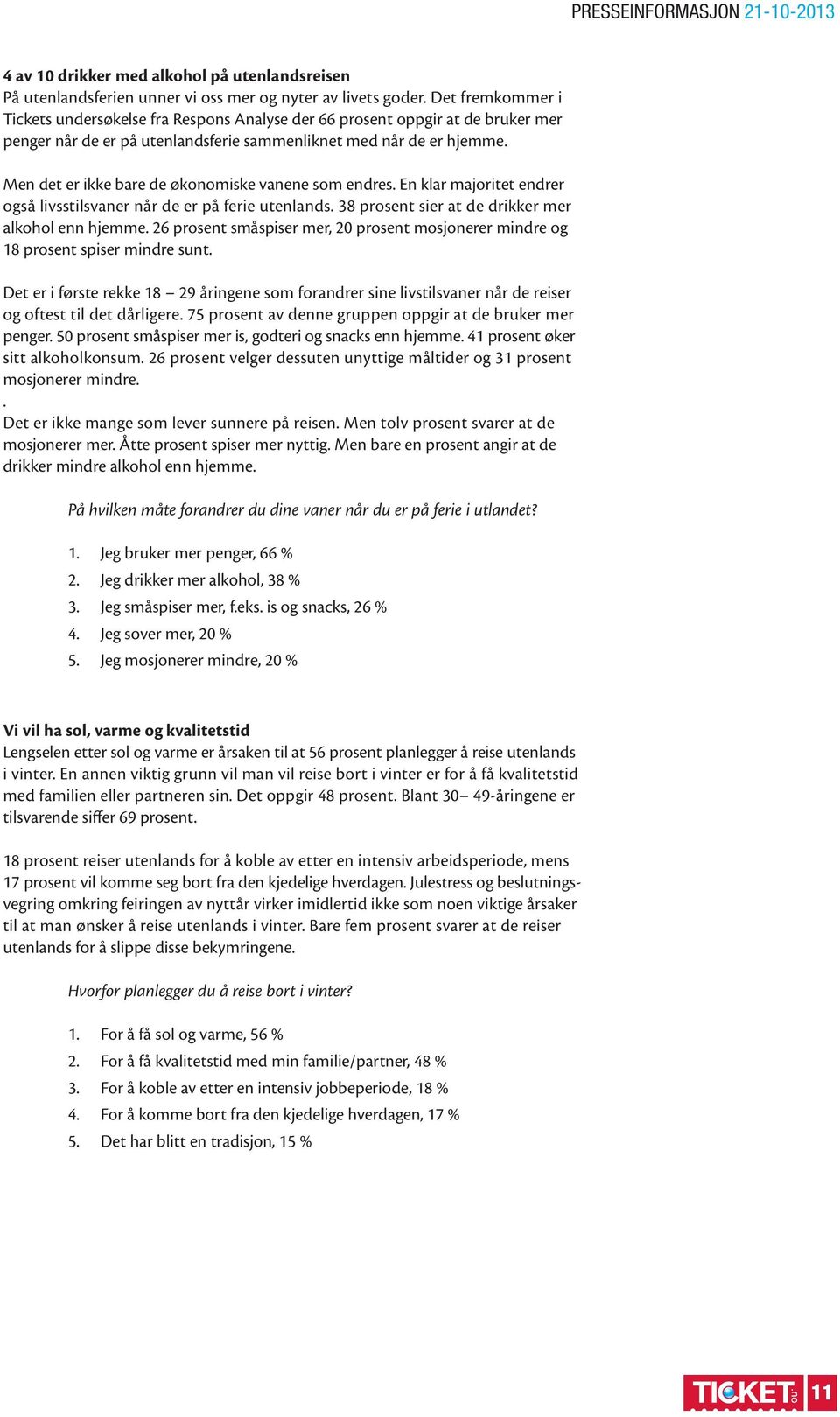 Men det er ikke bare de økonomiske vanene som endres. En klar majoritet endrer også livsstilsvaner når de er på ferie utenlands. 38 prosent sier at de drikker mer alkohol enn hjemme.