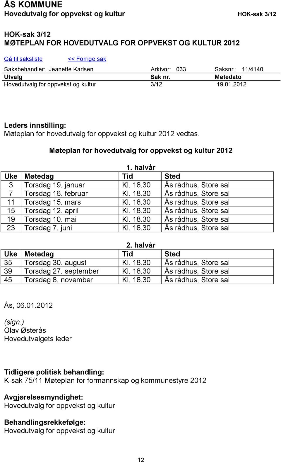 Møteplan for hovedutvalg for oppvekst og kultur 2012 1. halvår Uke Møtedag Tid Sted 3 Torsdag 19. januar Kl. 18.30 Ås rådhus, Store sal 7 Torsdag 16. februar Kl. 18.30 Ås rådhus, Store sal 11 Torsdag 15.