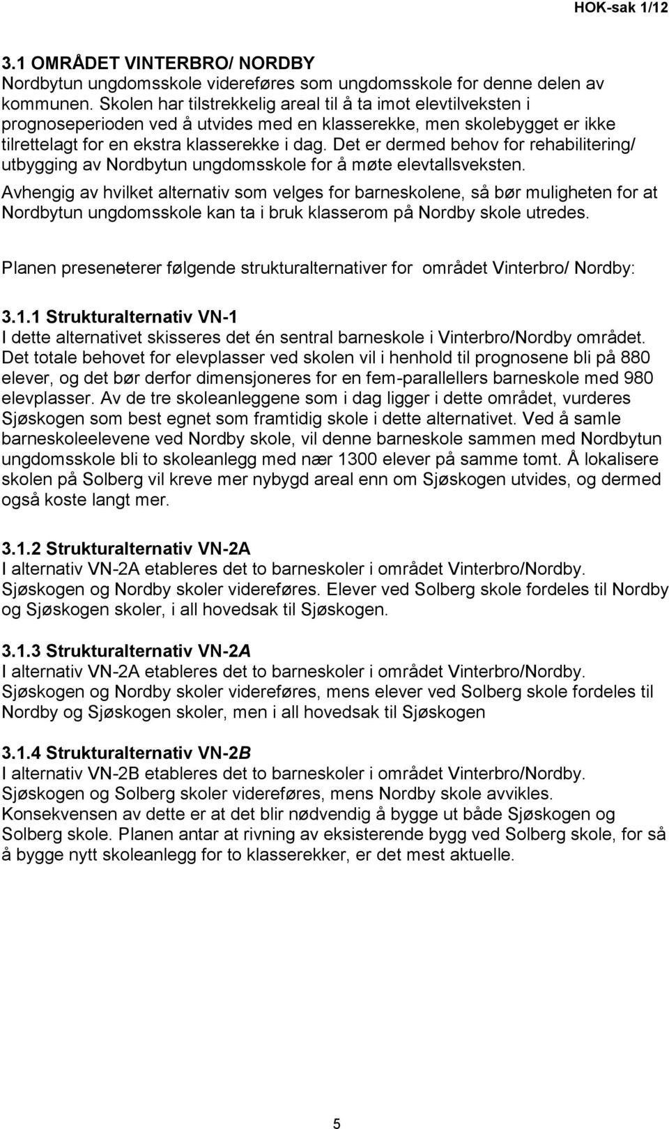 Det er dermed behov for rehabilitering/ utbygging av Nordbytun ungdomsskole for å møte elevtallsveksten.