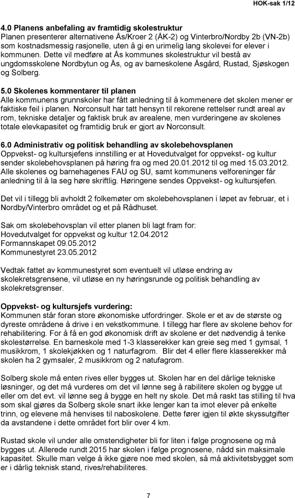 for elever i kommunen. Dette vil medføre at Ås kommunes skolestruktur vil bestå av ungdomsskolene Nordbytun og Ås, og av barneskolene Åsgård, Rustad, Sjøskogen og Solberg. 5.