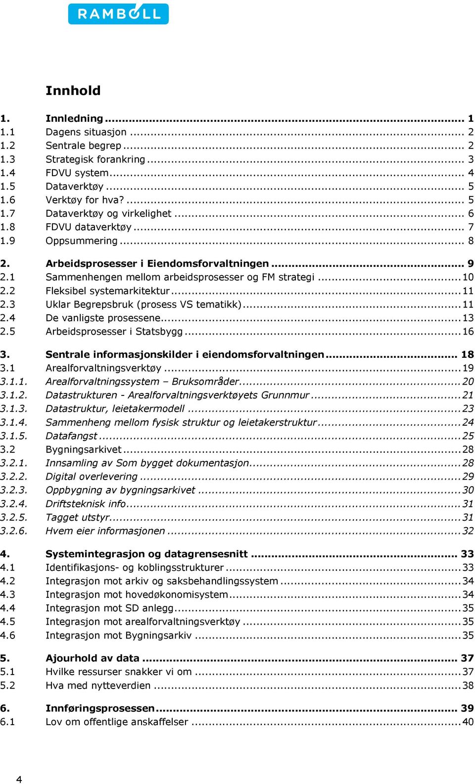 2.2! Fleksibel systemarkitektur...11! 2.3! Uklar Begrepsbruk (prosess VS tematikk)...11! 2.4! De vanligste prosessene...13! 2.5! Arbeidsprosesser i Statsbygg...16! 3.