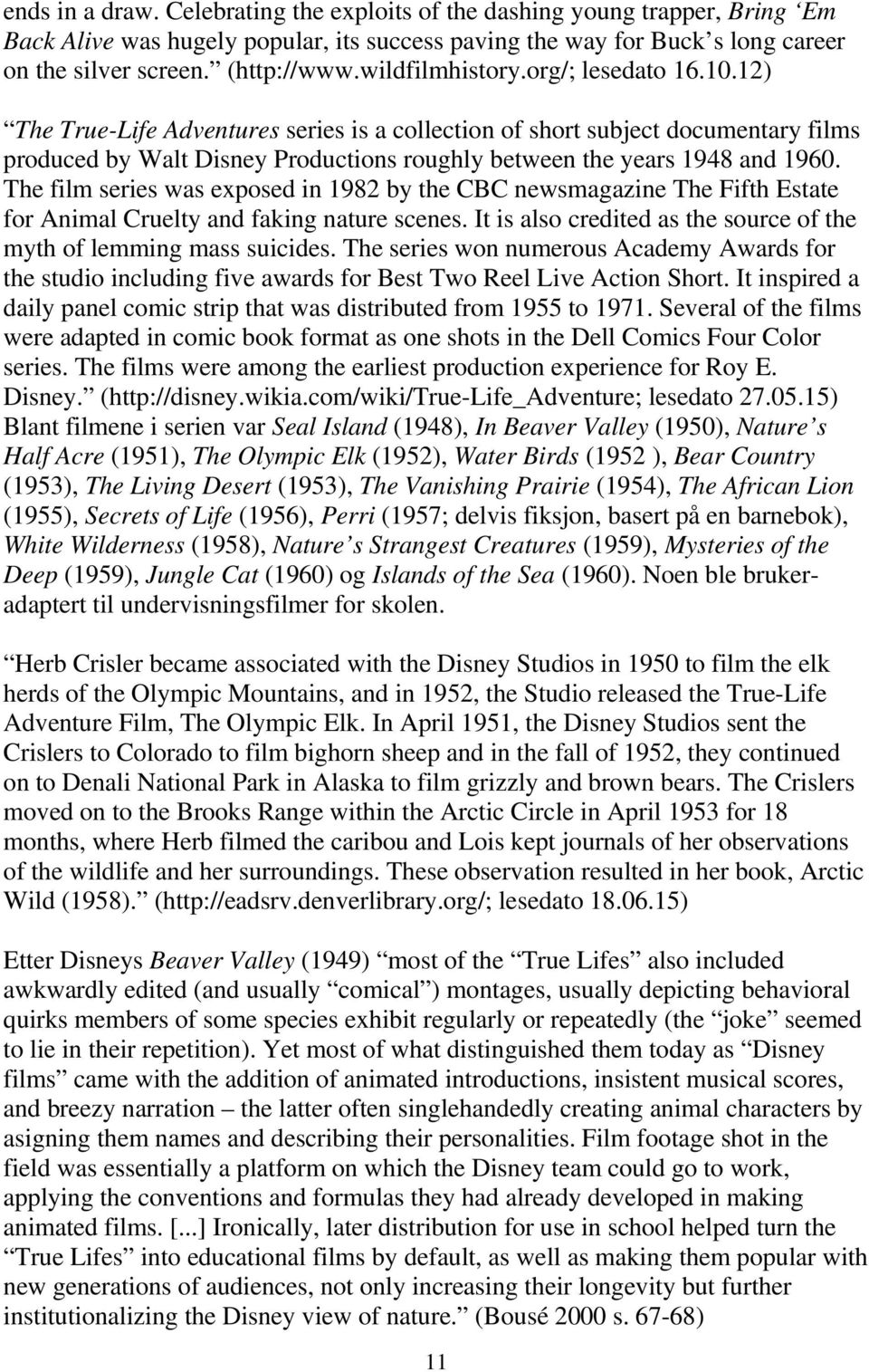 The film series was exposed in 1982 by the CBC newsmagazine The Fifth Estate for Animal Cruelty and faking nature scenes. It is also credited as the source of the myth of lemming mass suicides.