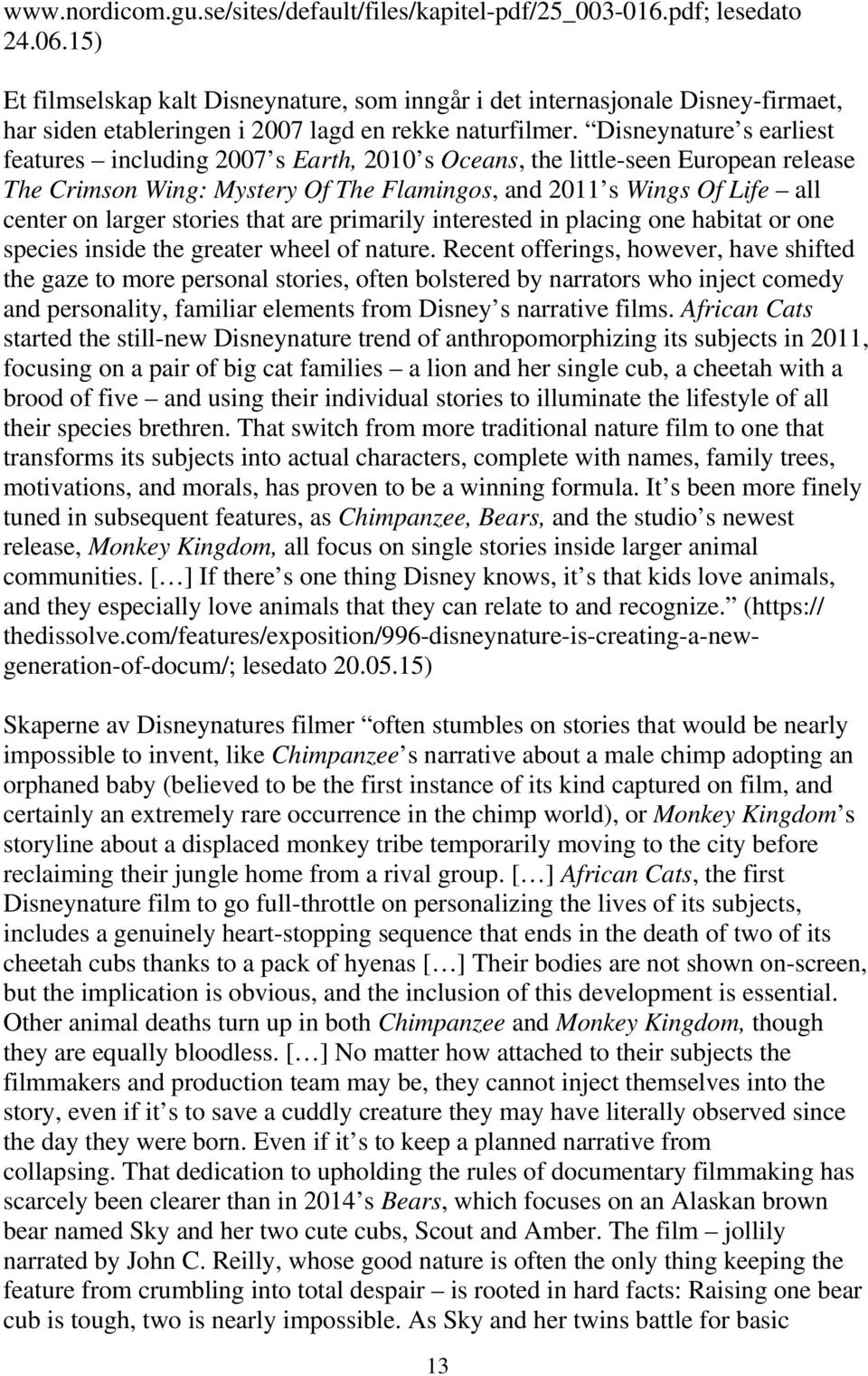 Disneynature s earliest features including 2007 s Earth, 2010 s Oceans, the little-seen European release The Crimson Wing: Mystery Of The Flamingos, and 2011 s Wings Of Life all center on larger