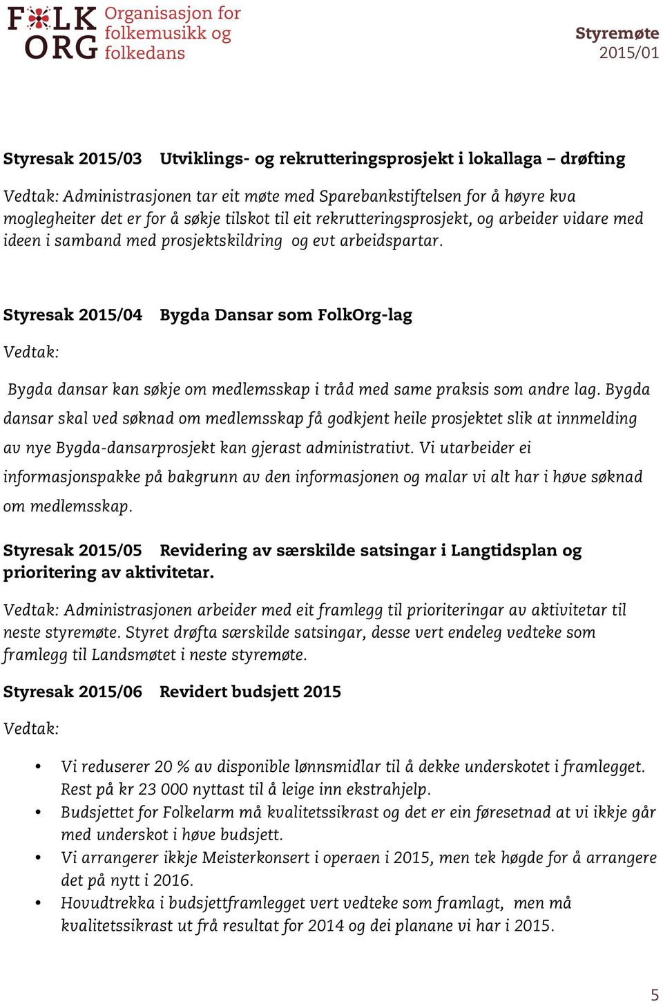 Styresak 2015/04 Bygda Dansar som FolkOrg-lag Bygda dansar kan søkje om medlemsskap i tråd med same praksis som andre lag.