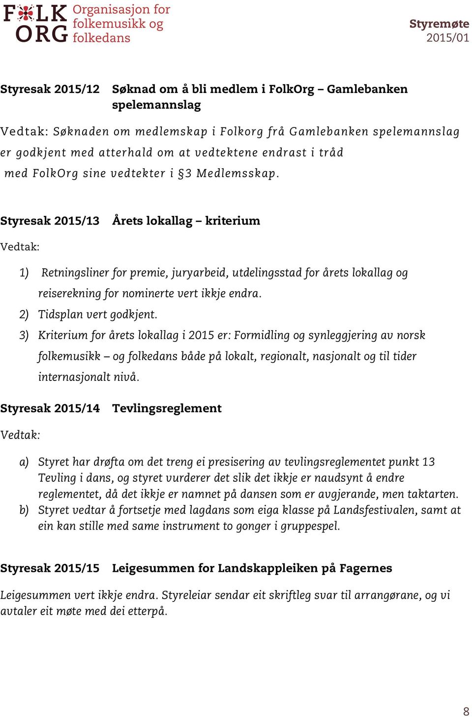 Styresak 2015/13 Årets lokallag kriterium 1) Retningsliner for premie, juryarbeid, utdelingsstad for årets lokallag og reiserekning for nominerte vert ikkje endra. 2) Tidsplan vert godkjent.