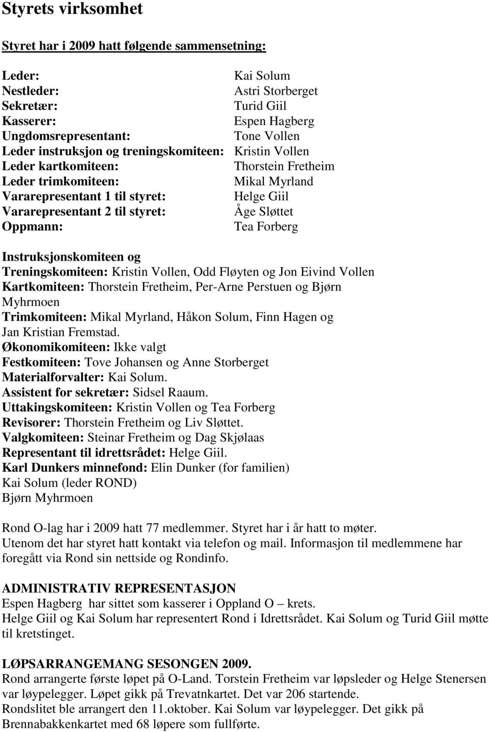 Sløttet Oppmann: Tea Forberg Instruksjonskomiteen og Treningskomiteen: Kristin Vollen, Odd Fløyten og Jon Eivind Vollen Kartkomiteen: Thorstein Fretheim, Per-Arne Perstuen og Bjørn Myhrmoen