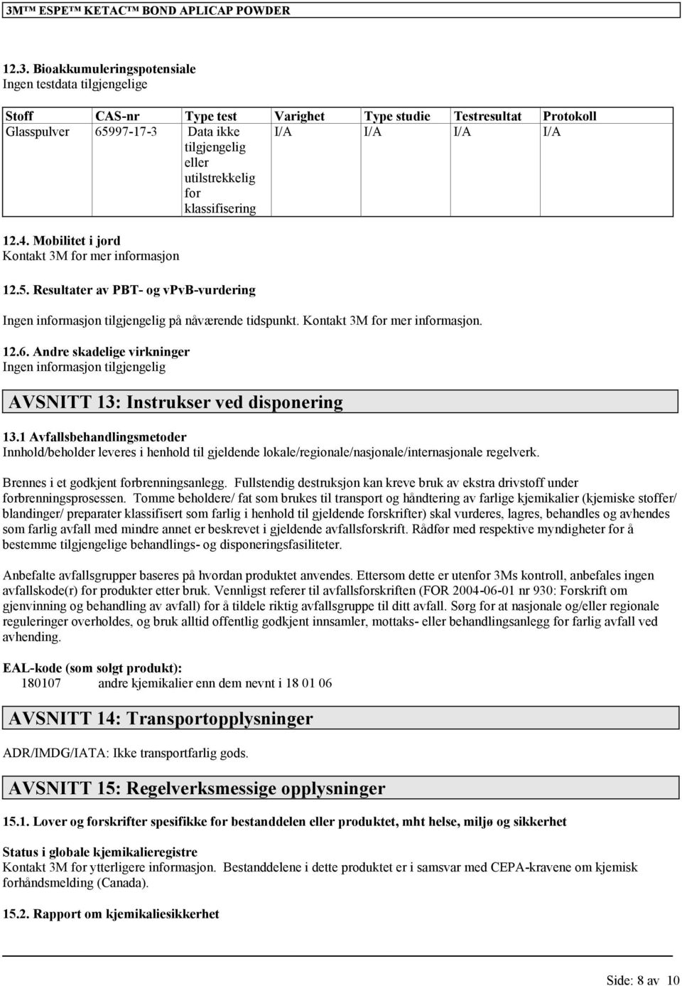 Kontakt 3M for mer informasjon. 12.6. Andre skadelige virkninger AVSNITT 13: Instrukser ved disponering 13.