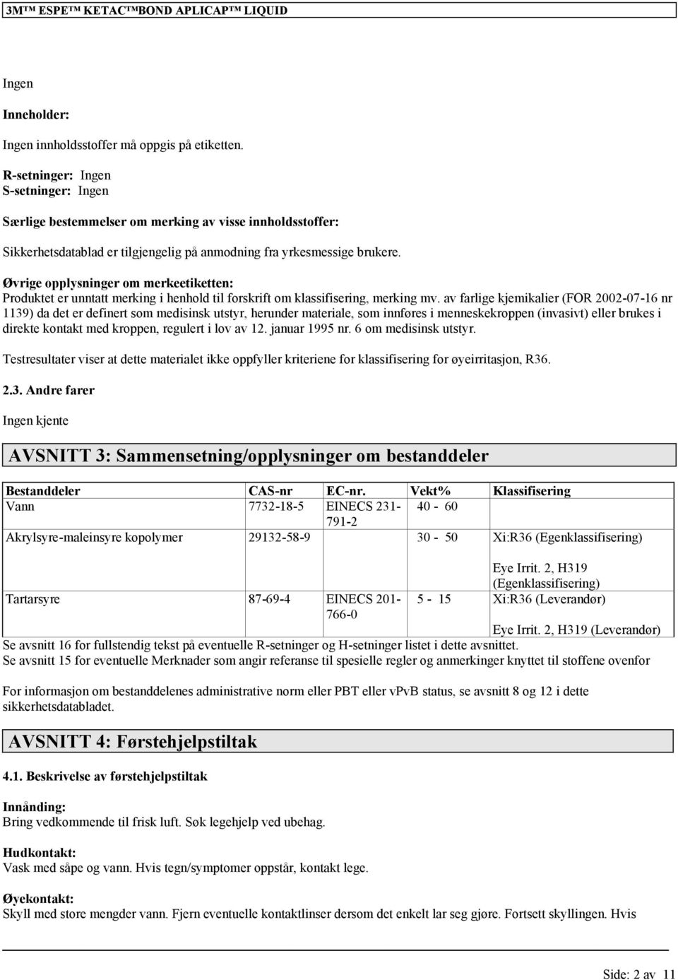 Øvrige opplysninger om merkeetiketten: Produktet er unntatt merking i henhold til forskrift om, merking mv.