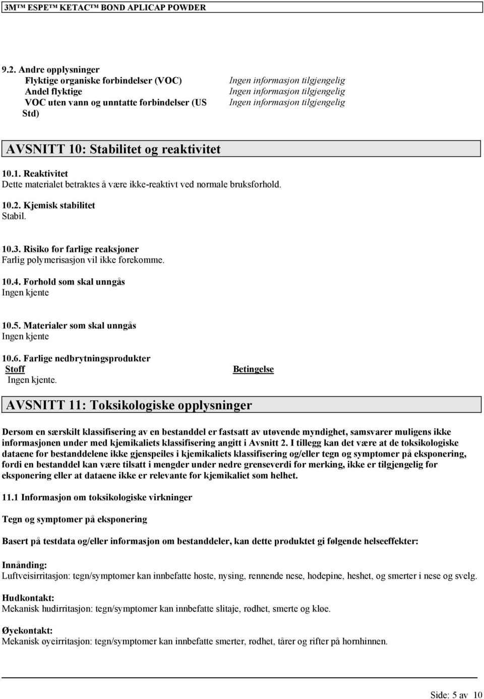 10.4. Forhold som skal unngås Ingen kjente 10.5. Materialer som skal unngås Ingen kjente 10.6. Farlige nedbrytningsprodukter Stoff Ingen kjente.