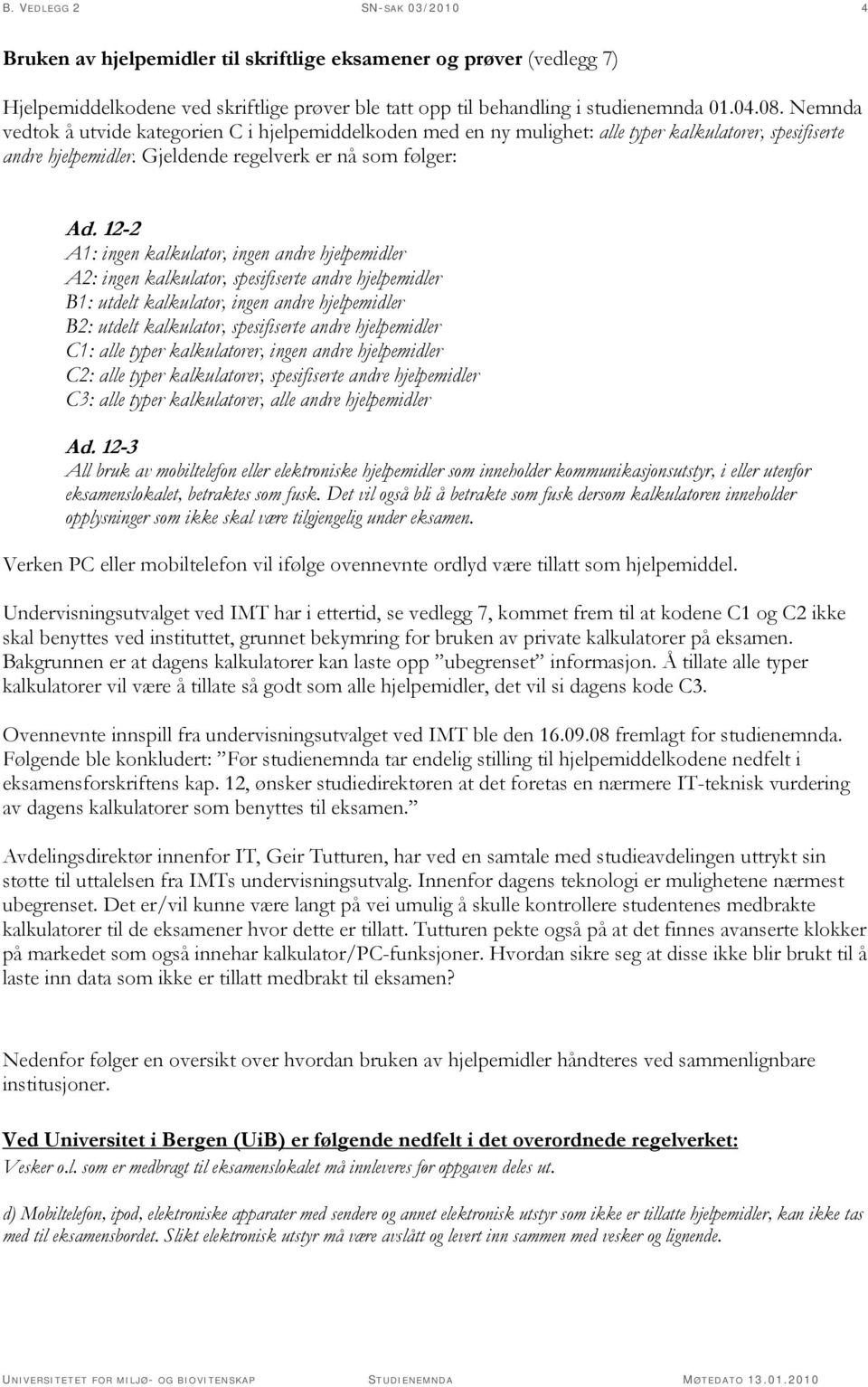 12-2 A1: ingen kalkulator, ingen andre hjelpemidler A2: ingen kalkulator, spesifiserte andre hjelpemidler B1: utdelt kalkulator, ingen andre hjelpemidler B2: utdelt kalkulator, spesifiserte andre