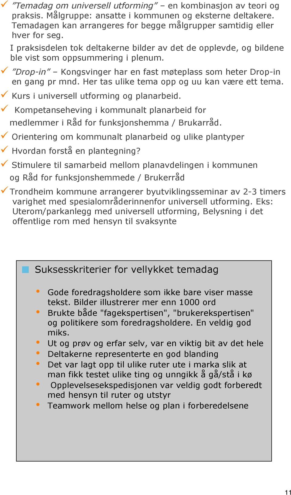 Her tas ulike tema opp og uu kan være ett tema. Kurs i universell utforming og planarbeid. Kompetanseheving i kommunalt planarbeid for medlemmer i Råd for funksjonshemma / Brukarråd.