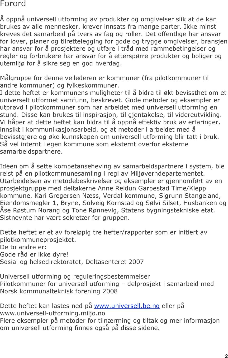 ansvar for å etterspørre produkter og boliger og utemiljø for å sikre seg en god hverdag. Målgruppe for denne veilederen er kommuner (fra pilotkommuner til andre kommuner) og fylkeskommuner.