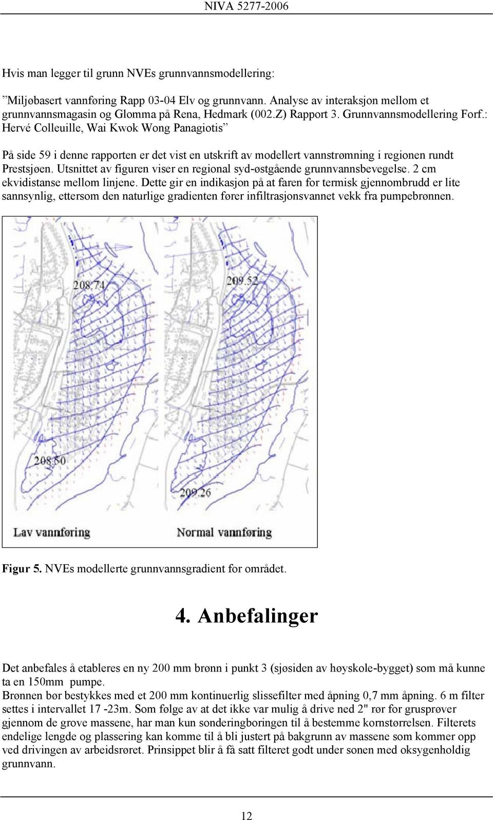 Utsnittet av figuren viser en regional syd-østgående grunnvannsbevegelse. 2 cm ekvidistanse mellom linjene.