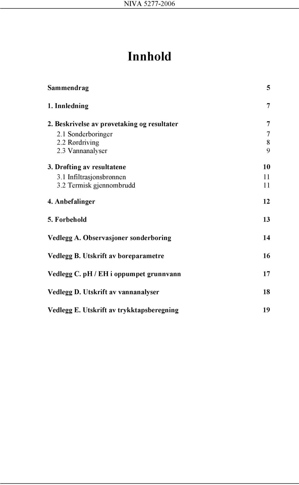 2 Termisk gjennombrudd 11 4. Anbefalinger 12 5. Forbehold 13 Vedlegg A. Observasjoner sonderboring 14 Vedlegg B.