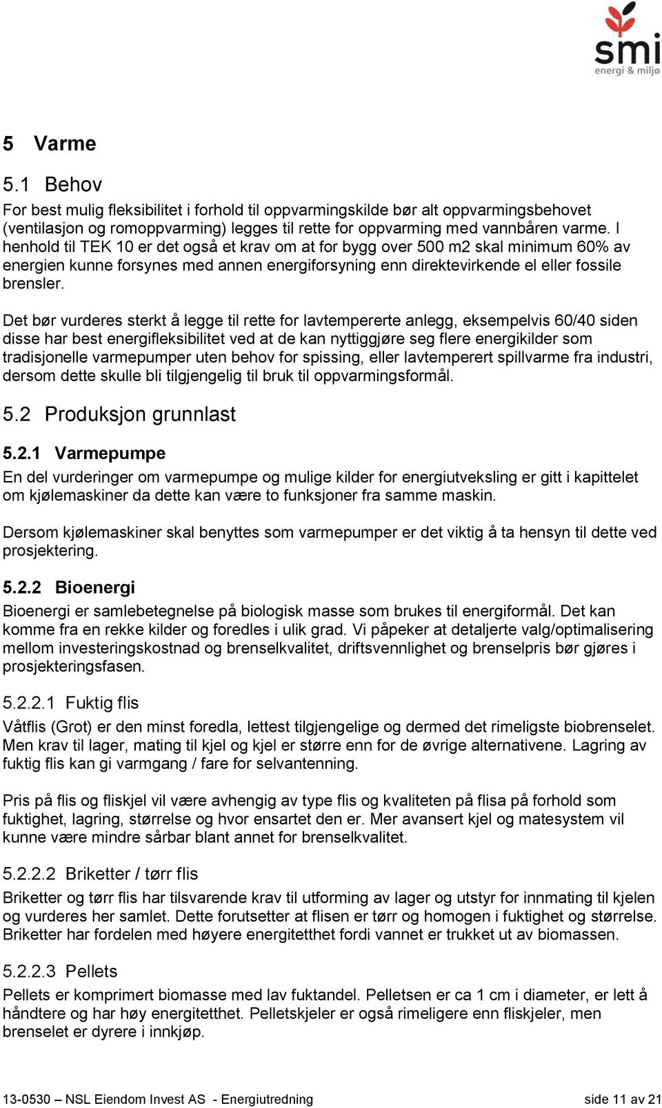 Det bør vurderes sterkt å legge til rette for lavtempererte anlegg, eksempelvis 60/40 siden disse har best energifleksibilitet ved at de kan nyttiggjøre seg flere energikilder som tradisjonelle