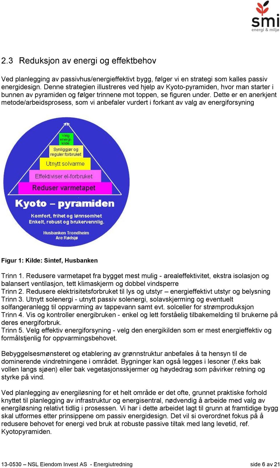 Dette er en anerkjent metode/arbeidsprosess, som vi anbefaler vurdert i forkant av valg av energiforsyning Figur 1: Kilde: Sintef, Husbanken Trinn 1.