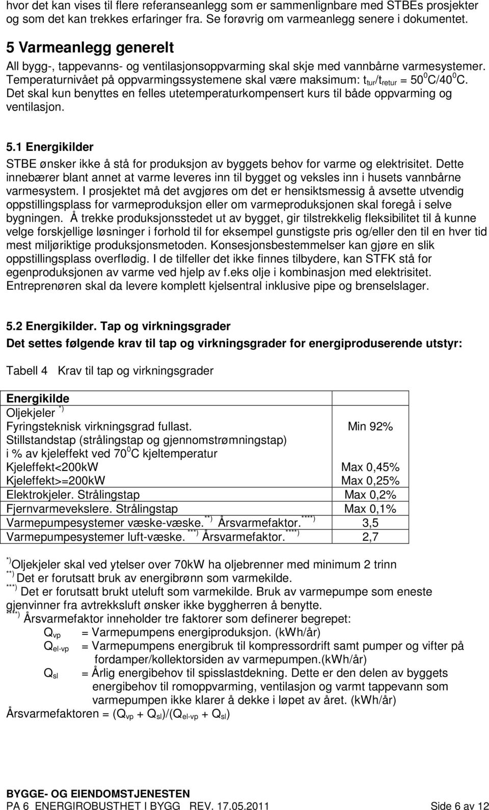 Temperaturnivået på oppvarmingssystemene skal være maksimum: t tur /t retur = 50 0 C/40 0 C. Det skal kun benyttes en felles utetemperaturkompensert kurs til både oppvarming og ventilasjon. 5.1 Energikilder STBE ønsker ikke å stå for produksjon av byggets behov for varme og elektrisitet.