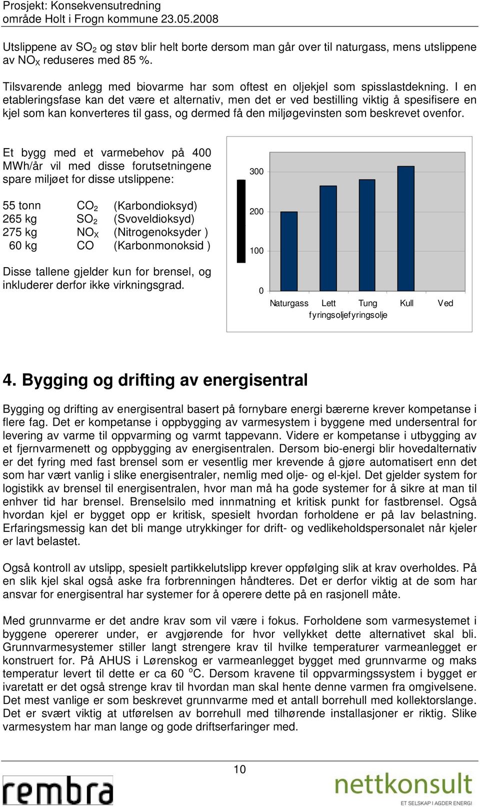 I en etableringsfase kan det være et alternativ, men det er ved bestilling viktig å spesifisere en kjel som kan konverteres til gass, og dermed få den miljøgevinsten som beskrevet ovenfor.