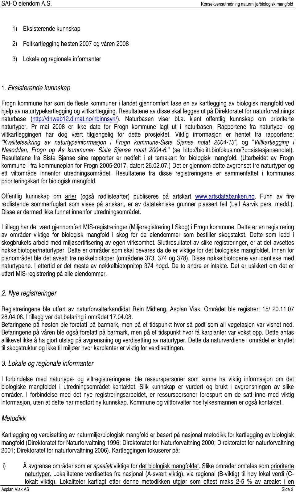 Resultatene av disse skal legges ut på Direktoratet for naturforvaltnings naturbase (http://dnweb12.dirnat.no/nbinnsyn/). Naturbasen viser bl.a. kjent offentlig kunnskap om prioriterte naturtyper.