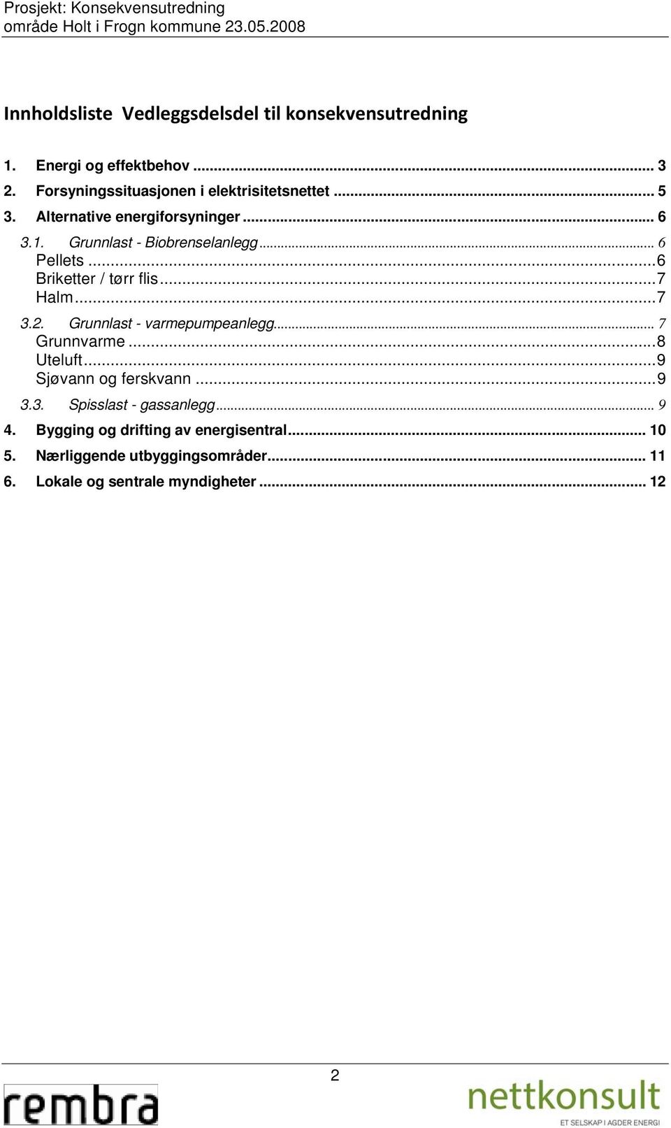 Grunnlast - Biobrenselanlegg... 6 Pellets... 6 Briketter / tørr flis... 7 Halm... 7 3.2. Grunnlast - varmepumpeanlegg... 7 Grunnvarme... 8 Uteluft.