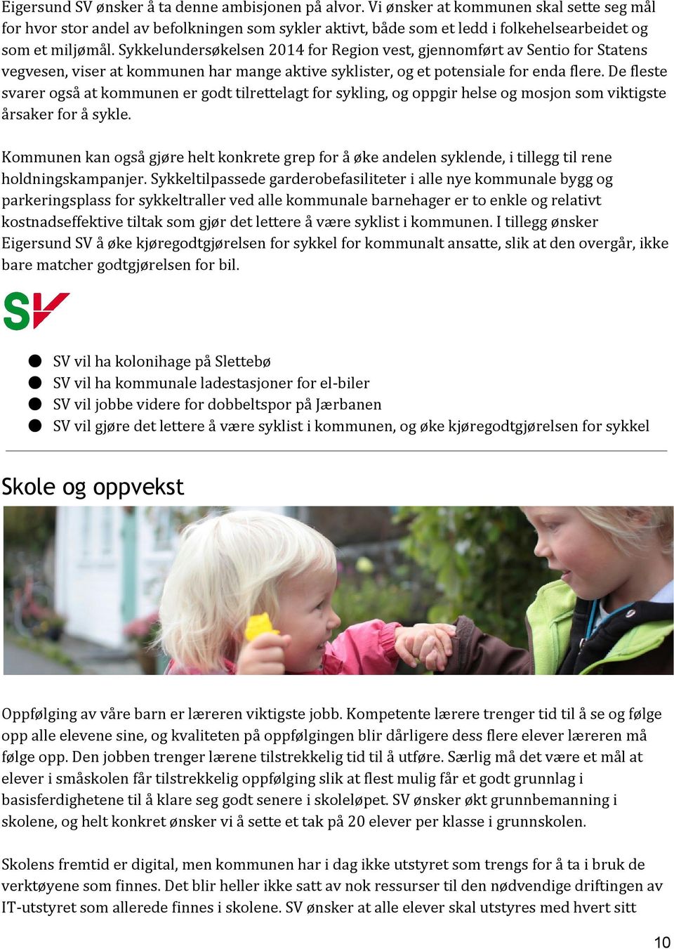 Sykkelundersøkelsen 2014 for Region vest, gjennomført av Sentio for Statens vegvesen, viser at kommunen har mange aktive syklister, og et potensiale for enda flere.