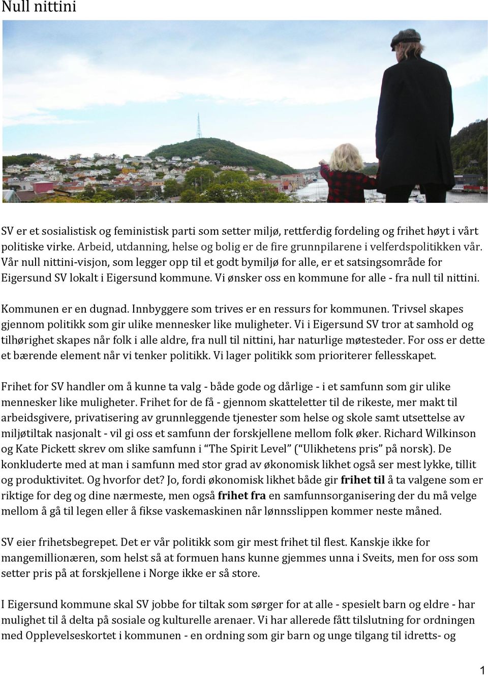 Vår null nittini-visjon, som legger opp til et godt bymiljø for alle, er et satsingsområde for Eigersund SV lokalt i Eigersund kommune. Vi ønsker oss en kommune for alle - fra null til nittini.