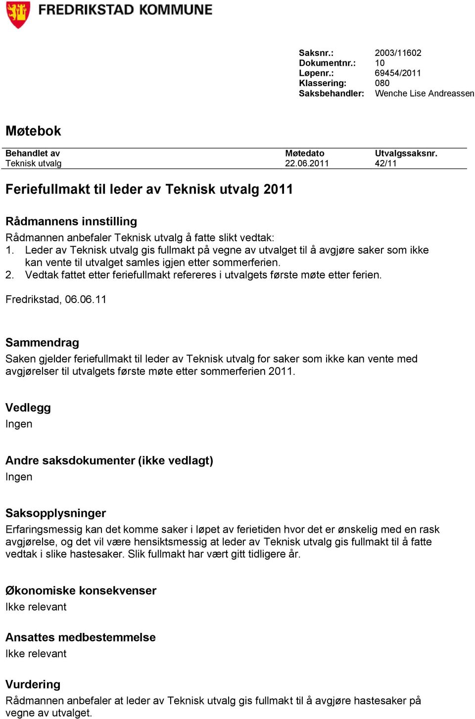 Leder av Teknisk utvalg gis fullmakt på vegne av utvalget til å avgjøre saker som ikke kan vente til utvalget samles igjen etter sommerferien. 2.