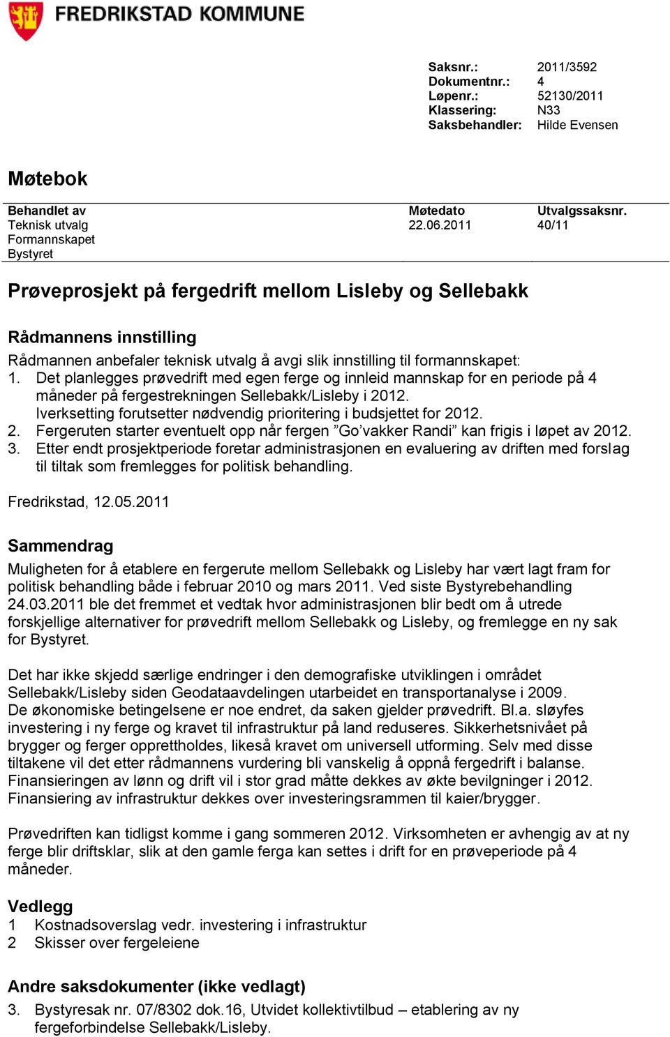 Det planlegges prøvedrift med egen ferge og innleid mannskap for en periode på 4 måneder på fergestrekningen Sellebakk/Lisleby i 2012.